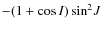$-(1+\cos{I})\sin^2\!J$