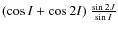 $(\cos{I}+\cos2I)~\frac{\sin2J}{\sin{I}}$