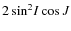 $2\sin^2\!I\cos{J}$