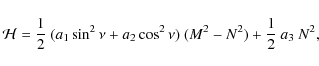 \begin{displaymath}
\mathcal{H}= \frac{1}{2} ~(a_1\sin^2\nu+a_2\cos^2\nu)~(M^2-N^2)+ \frac{1}{2} ~a_3~N^2,
\end{displaymath}
