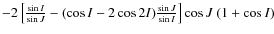 $-2\left[\frac{\sin{I}}{\sin{J}}-(\cos{I}-2\cos2I)\frac{\sin{J}}{\sin{I}}\right]\cos{J}~(1+\cos{I})$