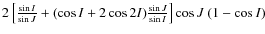 $2\left[\frac{\sin{I}}{\sin{J}}+(\cos{I}+2\cos2I)\frac{\sin{J}}{\sin{I}}\right]\cos{J}~(1-\cos{I})$
