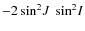 $-2\sin^2\!J~\sin^2\!{I}$