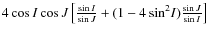 $4\cos{I}\cos{J}\left[\frac{\sin{I}}{\sin{J}}+(1-4\sin^2\!I)\frac{\sin{J}}{\sin{I}}\right]$