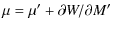$\displaystyle \mu = \mu'+\partial{W}/\partial{M}'$