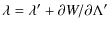 $\displaystyle \lambda = \lambda'+\partial{W}/\partial\Lambda'$