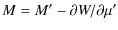 $\displaystyle M = M'-\partial{W}/\partial\mu'$