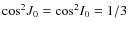 $\cos^2\!{J}_0=\cos^2\!{I}_0=1/3$