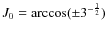 $J_0=\arccos(\pm3^{-\frac{1}{2}})$