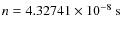 $n=4.32741\times10^{-8}~{\rm s}$