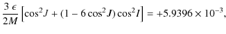 $\displaystyle \frac{3~\epsilon}{2M}\left[\cos^2\!J+(1-6\cos^2\!J)\cos^2\!I\right] = +5.9396\times 10^{-3},$