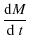 $\displaystyle \frac{{\rm d}M}{{\rm d}~t}$