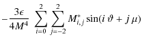 $\displaystyle -\frac{3\epsilon}{4M^4}~\sum_{i=0}^{2}\sum_{j=-2}^{2}M^*_{i,j}\sin(i~\vartheta+j~\mu)$
