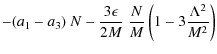 $\displaystyle -(a_1-a_3)~N-\frac{3 \epsilon}{2M}~\frac{N}{M}\left(1-3\frac{\Lambda^2}{M^2}\right)$