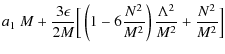 $\displaystyle a_1~M+\frac{3\epsilon}{2M}\Big[\left(1-6\frac{N^2}{M^2}\right)\frac{\Lambda^2}{M^2}+\frac{N^2}{M^2}\Big]$