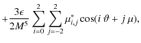 $\displaystyle +\frac{3\epsilon}{2M^5}\sum_{i=0}^{2}\sum_{j=-2}^{2}\mu^*_{i,j}\cos(i~\vartheta+j~\mu),$