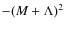 $-(M+\Lambda)^2$