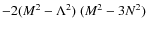 $-2(M^2-\Lambda^2)~(M^2-3N^2)$
