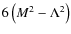 $6 \left(M^2-\Lambda ^2\right)$