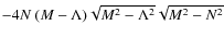 $-4N~(M-\Lambda)\sqrt{M^2-\Lambda^2}\sqrt{M^2-N^2}$