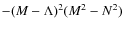 $-(M-\Lambda )^2(M^2-N^2)$