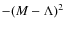$-(M-\Lambda)^2$