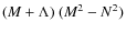 $(M+\Lambda)~(M^2-N^2)$