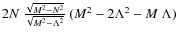 $2N~\frac{\sqrt{M^2-N^2}}{\sqrt{M^2-\Lambda^2}}~(M^2-2\Lambda^2-M~\Lambda) $