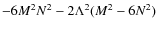 $-6M^2N^2-2\Lambda^2(M^2-6N^2)$
