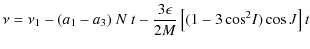 $\displaystyle \nu = \nu_1-(a_1-a_3)~N~t-\frac{3\epsilon}{2M}\left[(1-3\cos^2\!I)\cos{J}\right]t$