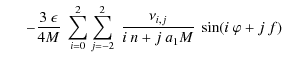 $\displaystyle \quad\;\; -\frac{3~\epsilon}{4M}~\sum_{i=0}^2\sum_{j=-2}^2~\frac{\nu_{i,j}}{i~n+j~a_1M}~\sin(i~\varphi+j~f)$