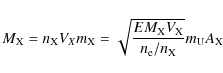 \begin{displaymath}M_{\rm X} = n_{\rm X}V_{X}m_{\rm X} = \sqrt{\frac{EM_{\rm X}V_{\rm X}}{n_{\rm e}/n_{\rm X}}} m_{\rm U} A_{\rm X}
\end{displaymath}