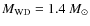 $M_{\rm WD} = 1.4~M_\odot$