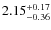 $2.15^{+0.17}_{\rm -0.36}$