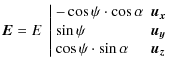 $\displaystyle \vec{E} = E\ \left\vert \begin{array}{ll}-\cos \psi \cdot \cos \a...
...i & \vec{u_{y}}\\
\cos \psi \cdot \sin \alpha & \vec{u_{z}}
\end{array}\right.$