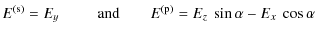 $\displaystyle E^{\rm (s)} = E_{y}\ \qquad\ \textrm{and} \qquad E^{\rm (p)} = E_{z}\ \sin \alpha - E_{x}\ \cos \alpha$