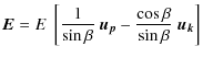 $\displaystyle \vec{E} = E\ \left[\frac{1}{\sin \beta}\ \vec{u_{p}} - \frac{\cos \beta}{\sin \beta}\ \vec{u_{k}}\right]$