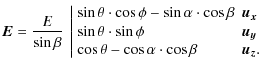 $\displaystyle \vec{E} = \frac{E}{\sin \beta}\ \left\vert \begin{array}{ll}\sin ...
...\\
\cos \theta - \cos \alpha \cdot \cos \beta& \vec{u_{z}}.
\end{array}\right.$