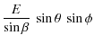 $\displaystyle \frac{E}{\sin \beta}\ \sin \theta\ \sin \phi$
