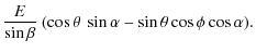 $\displaystyle \frac{E}{\sin \beta}\ (\cos \theta\ \sin \alpha - \sin \theta \cos \phi \cos \alpha ).$