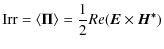 $\displaystyle {\rm Irr} = \langle \vec{\Pi}\rangle = \frac{1}{2} Re(\vec{E} \times \vec{H^{\ast}})$