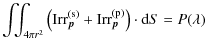 $\displaystyle \int\!\!\!\int_{4 \pi r^2} \left({\rm Irr}_{\vec p}^{\rm (s)} + {\rm Irr}_{\vec p}^{\rm (p)}\right) \cdot {\rm d}S = P(\lambda)$