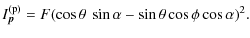 $\displaystyle I_{\vec p}^{\rm (p)} = F (\cos \theta\ \sin \alpha - \sin \theta \cos \phi \cos \alpha)^{2}.$