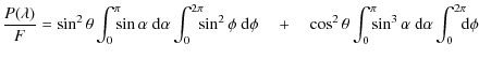 $\displaystyle \frac{P(\lambda)}{F} = \sin^{2}\theta \int_{0}^{\pi}\!\!\! \sin \...
...0}^{\pi}\!\!\! \sin^{3} \alpha\ {\rm d}\alpha \int_{0}^{2\pi}\!\!\! {\rm d}\phi$