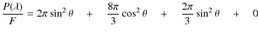 $\displaystyle \frac{P(\lambda)}{F} = 2\pi \sin^{2}\theta \quad +\quad \frac{8\pi}{3} \cos^{2}\theta\quad +\quad \frac{2\pi}{3} \sin^{2}\theta \quad +\quad 0$