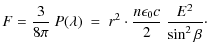 $\displaystyle F = \frac{3}{8\pi}\ P(\lambda)\ =\ r^2 \cdot \frac{n \epsilon_{0} c}{2}\ \frac{E^2}{\sin^2 \beta} \cdot$