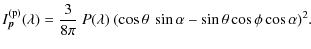$\displaystyle I_{\vec p}^{\rm (p)}(\lambda) = \frac{3}{8\pi}\ P(\lambda)\ (\cos \theta\ \sin \alpha - \sin \theta \cos \phi \cos \alpha)^{2}.$