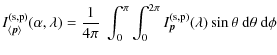 $\displaystyle I_{\langle \vec p \rangle}^{\rm (s,p)}(\alpha, \lambda) = \frac{1...
...^{2\pi} I_{\vec p}^{\rm (s,p)}(\lambda) \sin \theta\ {\rm d}\theta\ {\rm d}\phi$