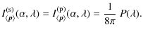 $\displaystyle I_{\langle \vec p \rangle}^{\rm (s)}(\alpha, \lambda) = I_{\langle \vec p \rangle}^{\rm (p)}(\alpha, \lambda) = \frac{1}{8\pi}\ P(\lambda).$