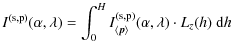 $\displaystyle I^{\rm (s,p)}(\alpha, \lambda) = \int_{0}^{H} I_{\langle \vec p \rangle}^{\rm (s,p)}(\alpha, \lambda) \cdot L_z(h)\ {\rm d}h$